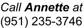 Call Annette at (951) 235-3746